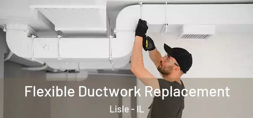  Flexible Ductwork Replacement Lisle - IL
